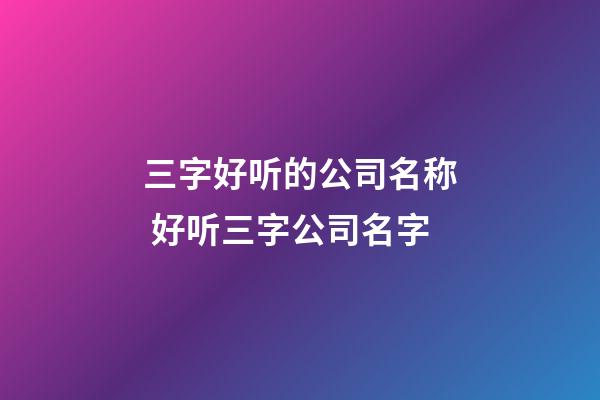 三字好听的公司名称 好听三字公司名字